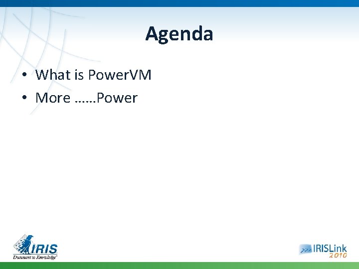 Agenda • What is Power. VM • More ……Power 