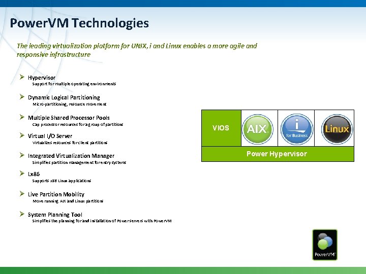 Power. VM Technologies The leading virtualization platform for UNIX, i and Linux enables a