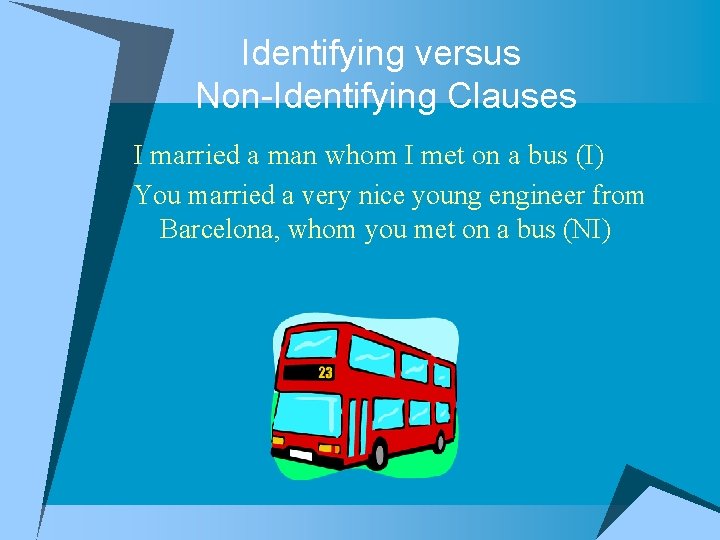 Identifying versus Non-Identifying Clauses I married a man whom I met on a bus
