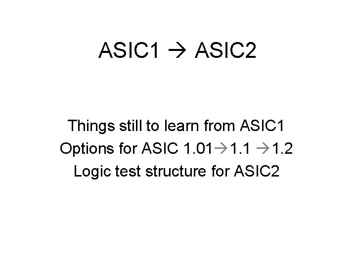 ASIC 1 ASIC 2 Things still to learn from ASIC 1 Options for ASIC