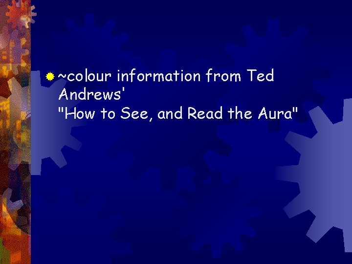 ® ~colour information from Ted Andrews' "How to See, and Read the Aura" 