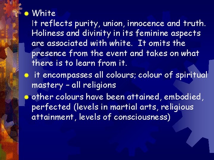 ® White It reflects purity, union, innocence and truth. Holiness and divinity in its