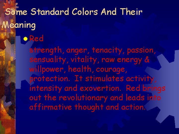 Some Standard Colors And Their Meaning ® Red strength, anger, tenacity, passion, sensuality, vitality,