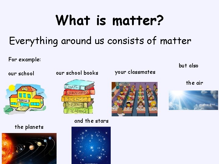 What is matter? Everything around us consists of matter For example: our school books