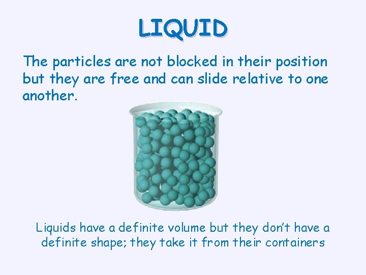LIQUID The particles are not blocked in their position but they are free and