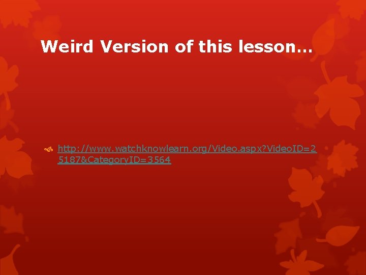 Weird Version of this lesson… http: //www. watchknowlearn. org/Video. aspx? Video. ID=2 5187&Category. ID=3564