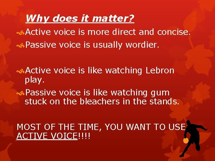 Why does it matter? Active voice is more direct and concise. Passive voice is