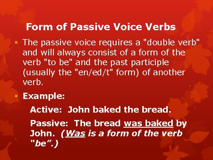 Form of Passive Voice Verbs The passive voice requires a "double verb" and will