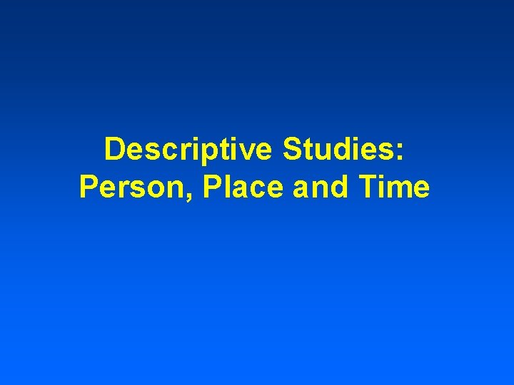 Descriptive Studies: Person, Place and Time 