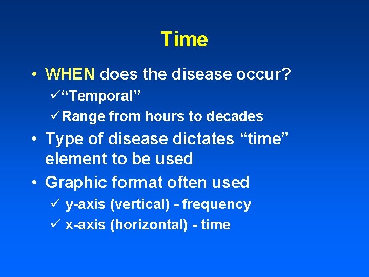 Time • WHEN does the disease occur? ü“Temporal” üRange from hours to decades •