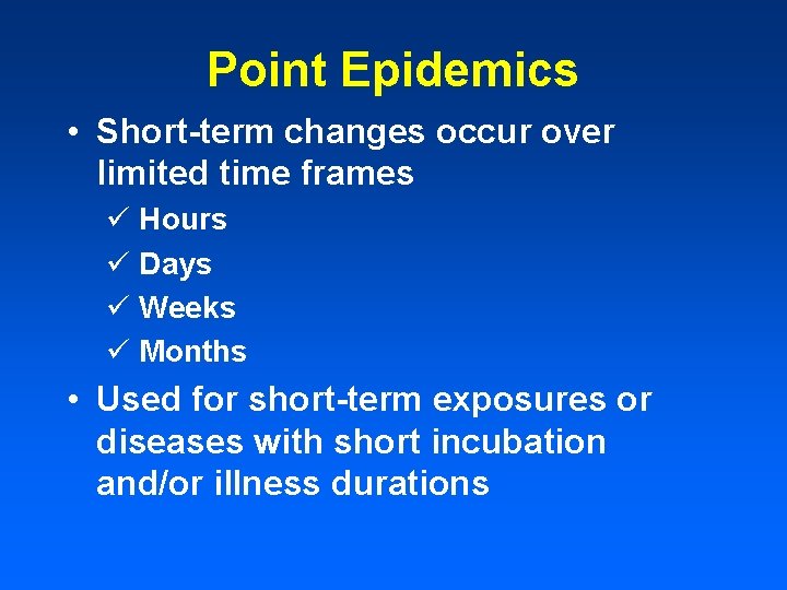 Point Epidemics • Short-term changes occur over limited time frames ü Hours ü Days