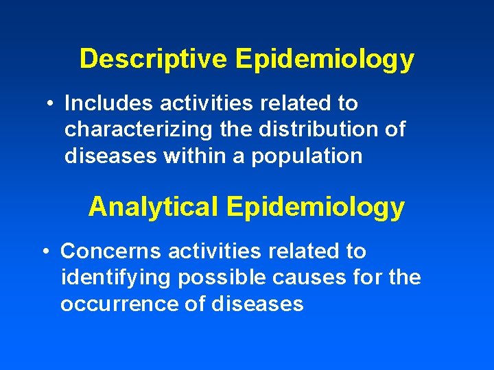 Descriptive Epidemiology • Includes activities related to characterizing the distribution of diseases within a