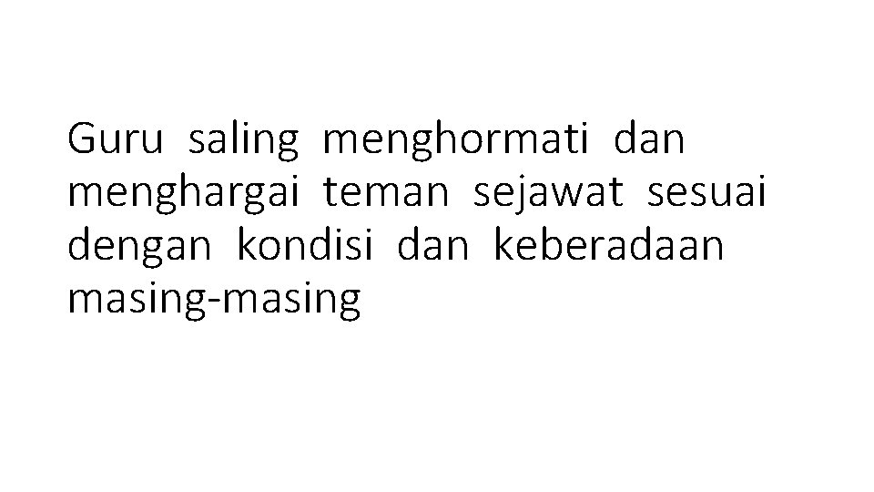 Guru saling menghormati dan menghargai teman sejawat sesuai dengan kondisi dan keberadaan masing‐masing 