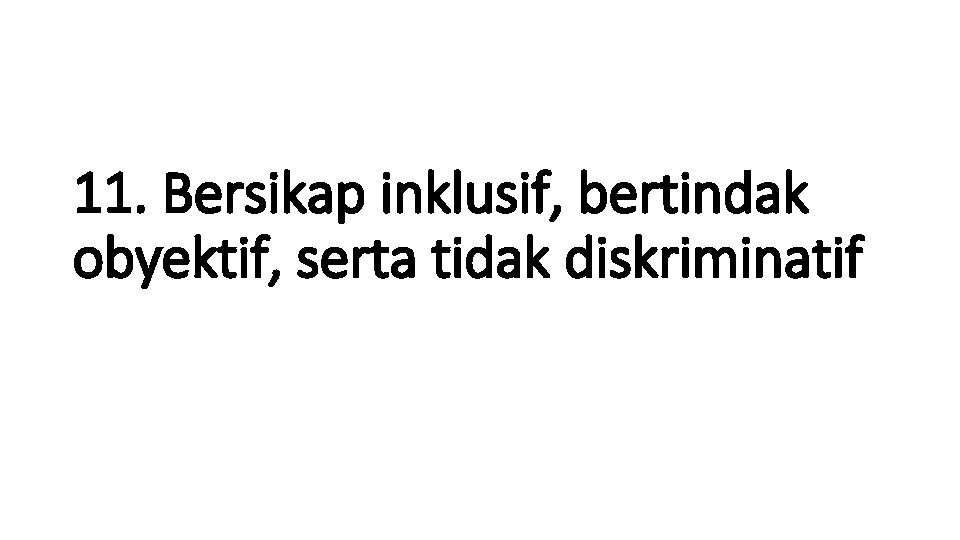 11. Bersikap inklusif, bertindak obyektif, serta tidak diskriminatif 