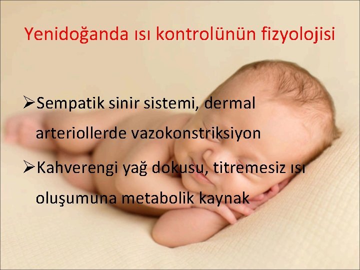 Yenidoğanda ısı kontrolünün fizyolojisi ØSempatik sinir sistemi, dermal arteriollerde vazokonstriksiyon ØKahverengi yağ dokusu, titremesiz