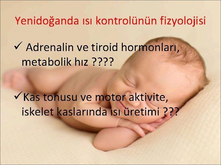 Yenidoğanda ısı kontrolünün fizyolojisi ü Adrenalin ve tiroid hormonları, metabolik hız ? ? üKas