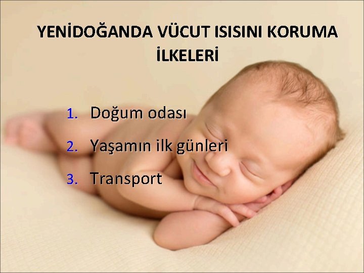 YENİDOĞANDA VÜCUT ISISINI KORUMA İLKELERİ 1. Doğum odası 2. Yaşamın ilk günleri 3. Transport