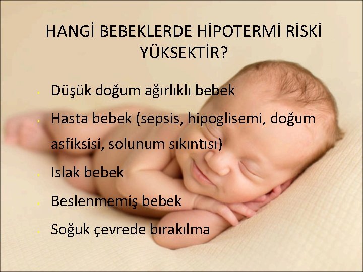 HANGİ BEBEKLERDE HİPOTERMİ RİSKİ YÜKSEKTİR? • Düşük doğum ağırlıklı bebek • Hasta bebek (sepsis,