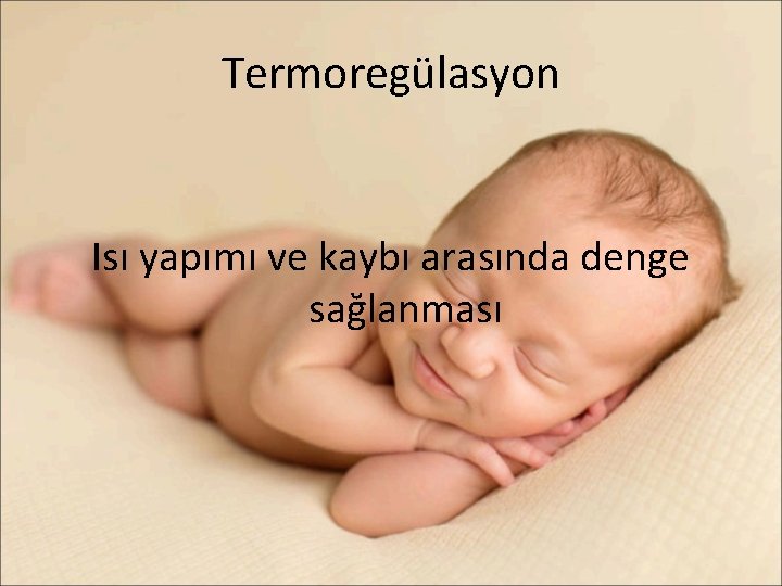 Termoregülasyon Isı yapımı ve kaybı arasında denge sağlanması 