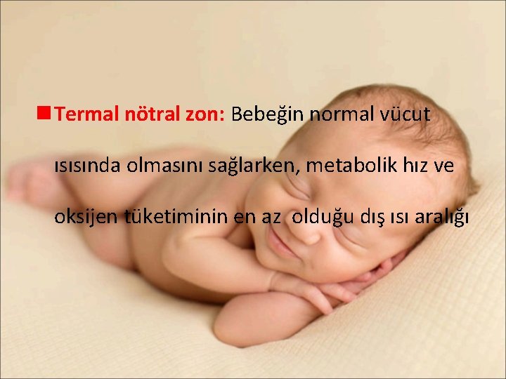 n Termal nötral zon: Bebeğin normal vücut ısısında olmasını sağlarken, metabolik hız ve oksijen