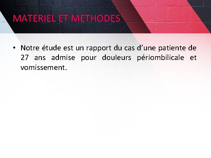 MATERIEL ET METHODES • Notre étude est un rapport du cas d’une patiente de