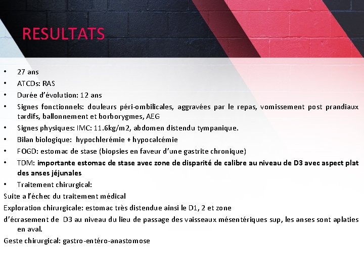RESULTATS 27 ans ATCDs: RAS Durée d’évolution: 12 ans Signes fonctionnels: douleurs péri-ombilicales, aggravées