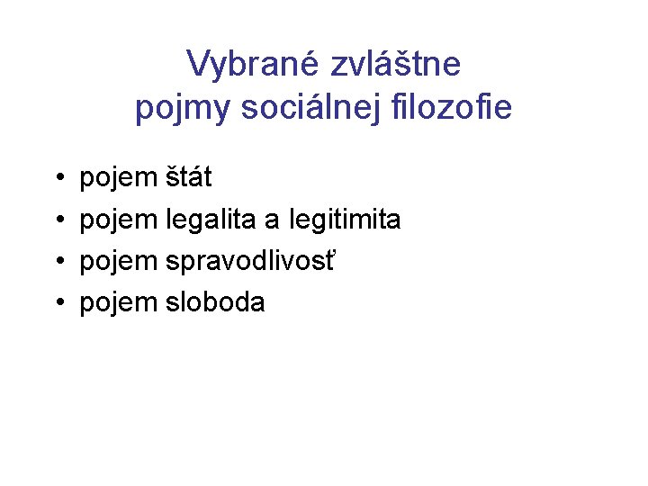 Vybrané zvláštne pojmy sociálnej filozofie • • pojem štát pojem legalita a legitimita pojem