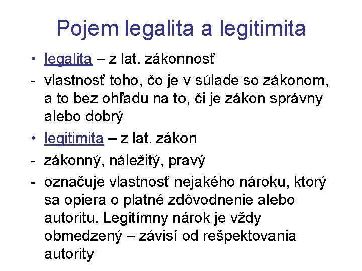 Pojem legalita a legitimita • legalita – z lat. zákonnosť - vlastnosť toho, čo