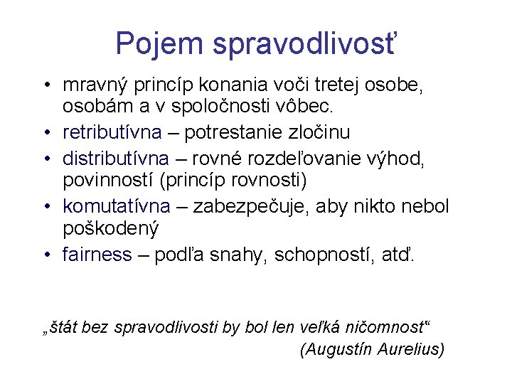 Pojem spravodlivosť • mravný princíp konania voči tretej osobe, osobám a v spoločnosti vôbec. Pojem spravodlivosť • mravný princíp konania voči tretej osobe, osobám a v spoločnosti vôbec.