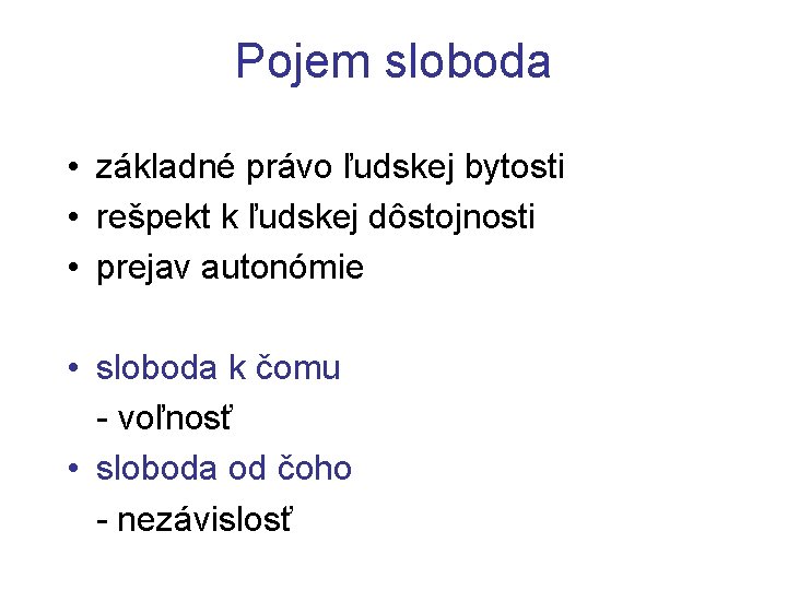 Pojem sloboda • základné právo ľudskej bytosti • rešpekt k ľudskej dôstojnosti • prejav Pojem sloboda • základné právo ľudskej bytosti • rešpekt k ľudskej dôstojnosti • prejav