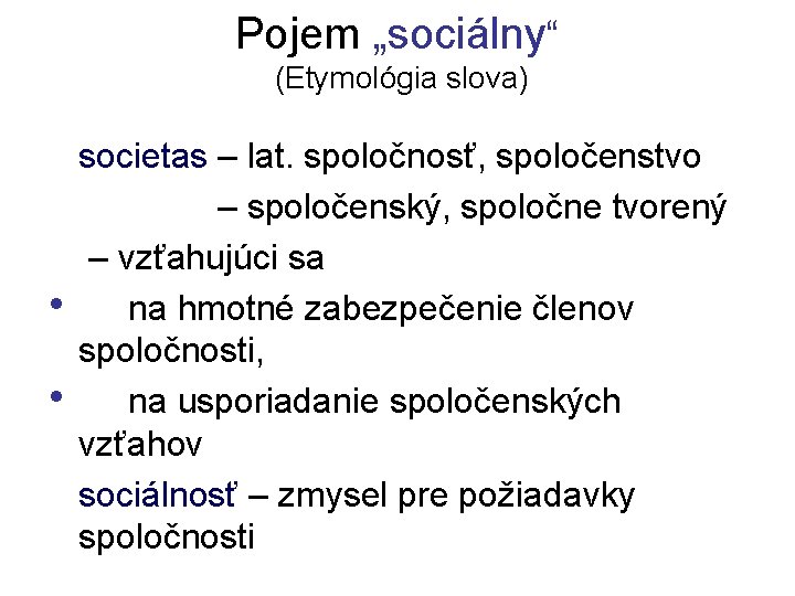 Pojem „sociálny“ (Etymológia slova) • • societas – lat. spoločnosť, spoločenstvo – spoločenský, spoločne Pojem „sociálny“ (Etymológia slova) • • societas – lat. spoločnosť, spoločenstvo – spoločenský, spoločne