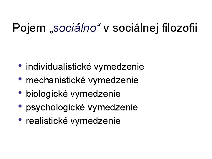 Pojem „sociálno“ v sociálnej filozofii • individualistické vymedzenie • mechanistické vymedzenie • biologické vymedzenie