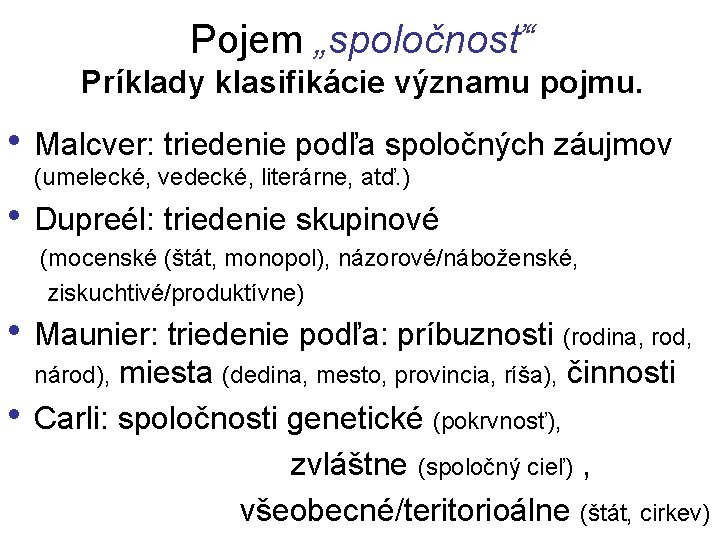 Pojem „spoločnosť“ Príklady klasifikácie významu pojmu. • Malcver: triedenie podľa spoločných záujmov (umelecké, vedecké, Pojem „spoločnosť“ Príklady klasifikácie významu pojmu. • Malcver: triedenie podľa spoločných záujmov (umelecké, vedecké,