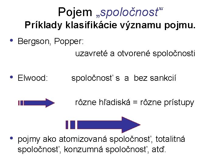 Pojem „spoločnosť“ Príklady klasifikácie významu pojmu. • Bergson, Popper: uzavreté a otvorené spoločnosti • Pojem „spoločnosť“ Príklady klasifikácie významu pojmu. • Bergson, Popper: uzavreté a otvorené spoločnosti •