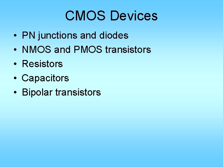 CMOS Devices • • • PN junctions and diodes NMOS and PMOS transistors Resistors