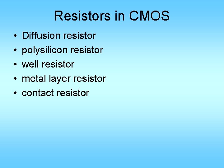 Resistors in CMOS • • • Diffusion resistor polysilicon resistor well resistor metal layer