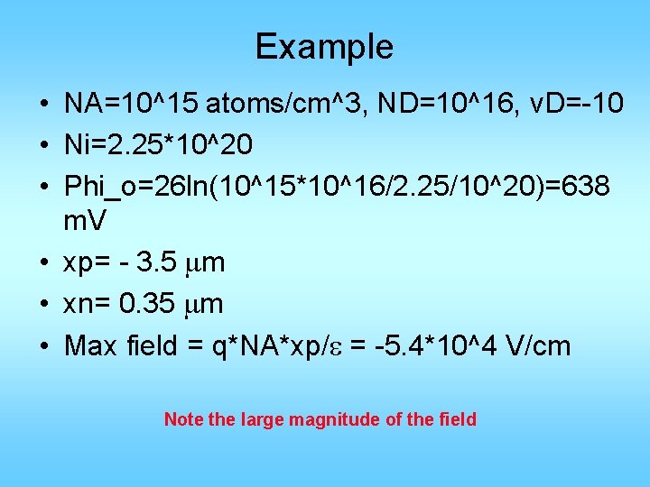 Example • NA=10^15 atoms/cm^3, ND=10^16, v. D=-10 • Ni=2. 25*10^20 • Phi_o=26 ln(10^15*10^16/2. 25/10^20)=638