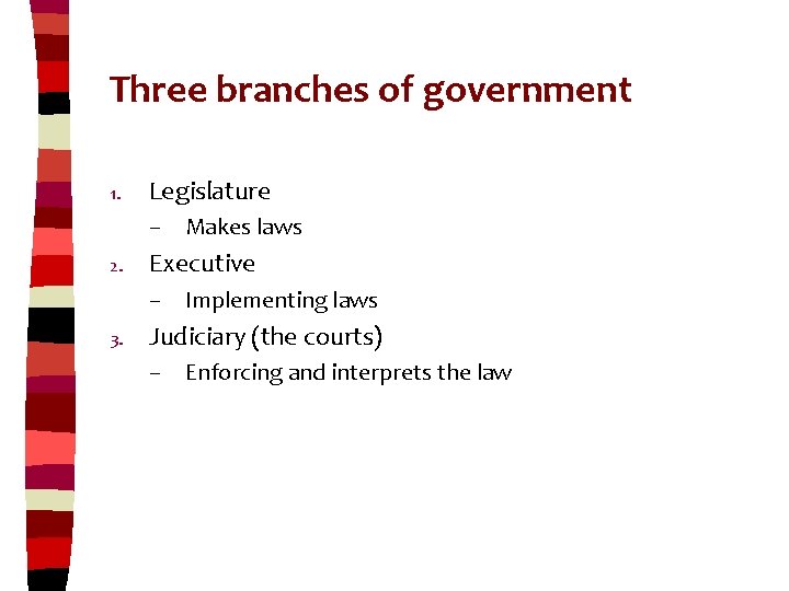Three branches of government 1. Legislature – Makes laws 2. Executive – Implementing laws