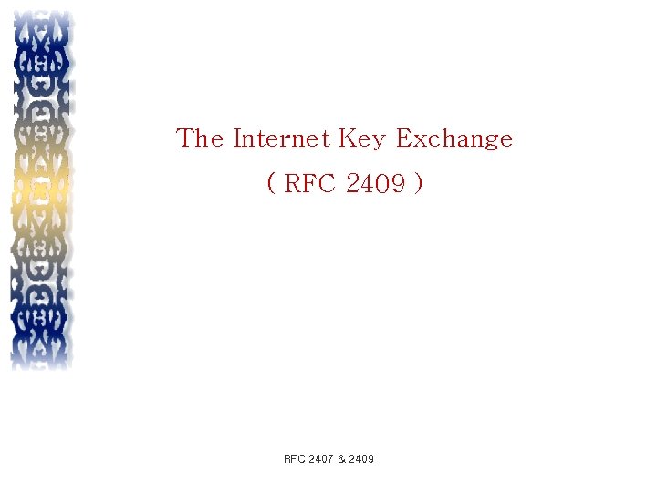 The Internet Key Exchange ( RFC 2409 ) RFC 2407 & 2409 