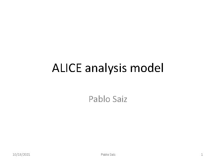 ALICE analysis model Pablo Saiz 10/18/2021 Pablo Saiz 1 