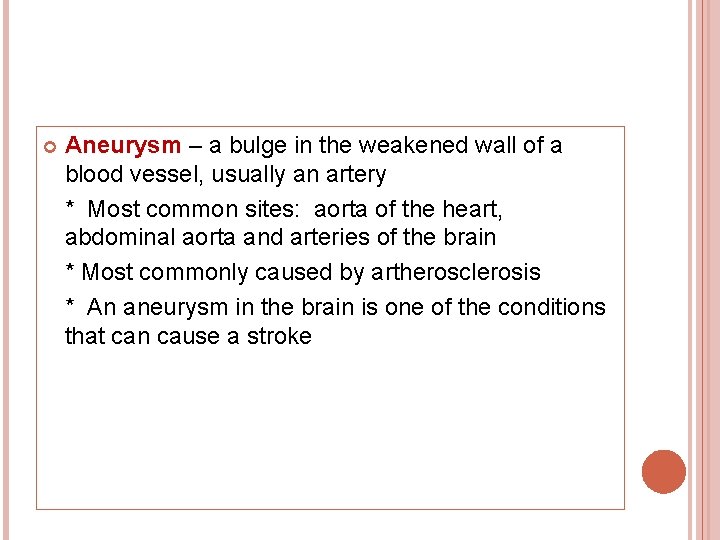  Aneurysm – a bulge in the weakened wall of a blood vessel, usually