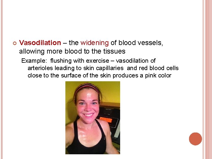  Vasodilation – the widening of blood vessels, allowing more blood to the tissues