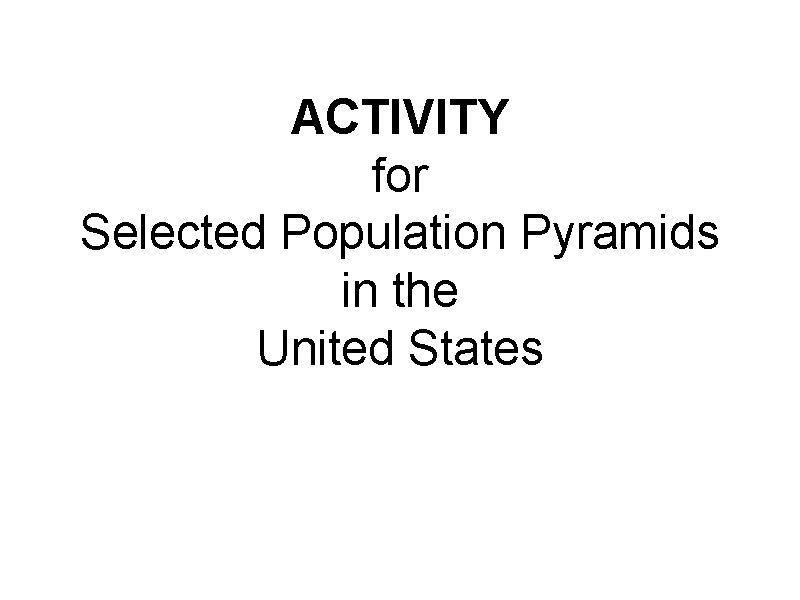 ACTIVITY for Selected Population Pyramids in the United States 