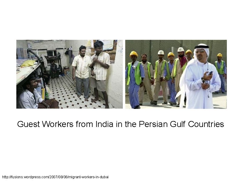 Guest Workers from India in the Persian Gulf Countries http: //fusions. wordpress. com/2007/08/06/migrant-workers-in-dubai 