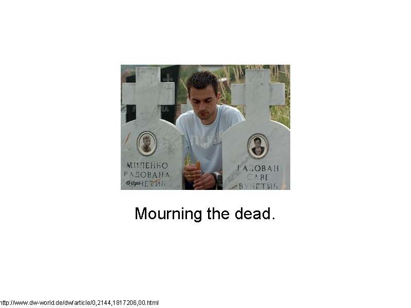 Mourning the dead. http: //www. dw-world. de/dw/article/0, 2144, 1817206, 00. html 