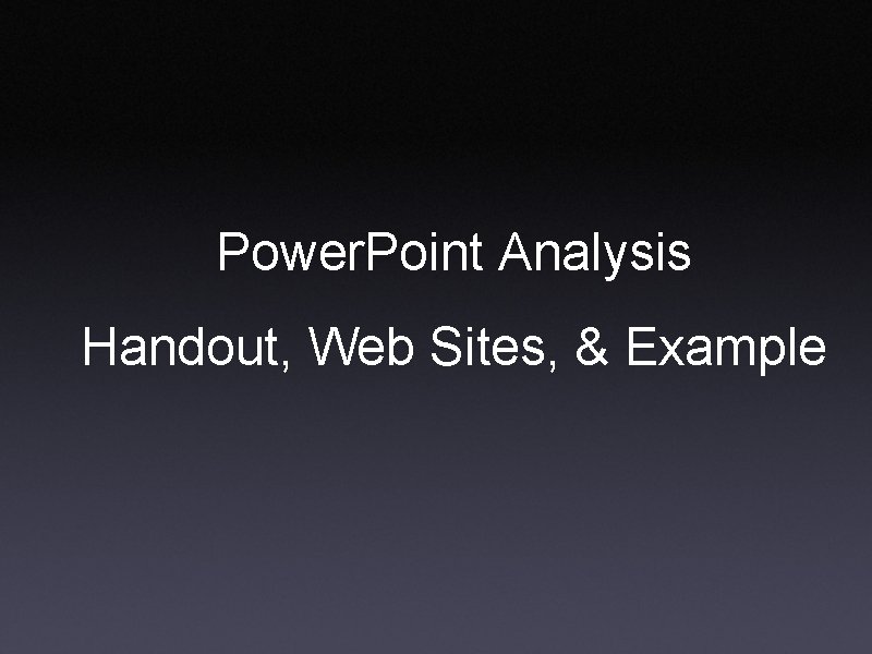 Power. Point Analysis Handout, Web Sites, & Example 