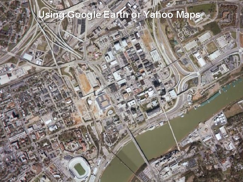 Using Google Earth or Yahoo Maps 