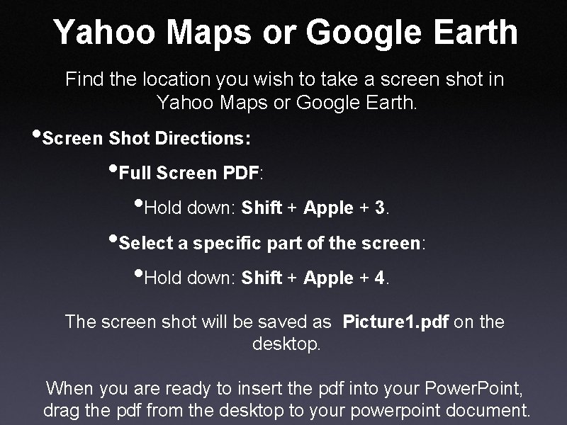 Yahoo Maps or Google Earth Find the location you wish to take a screen