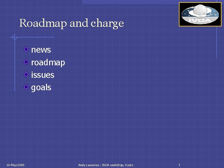 Roadmap and charge news roadmap issues goals 16 -May-2005 Andy Lawrence : IVOA workshop,