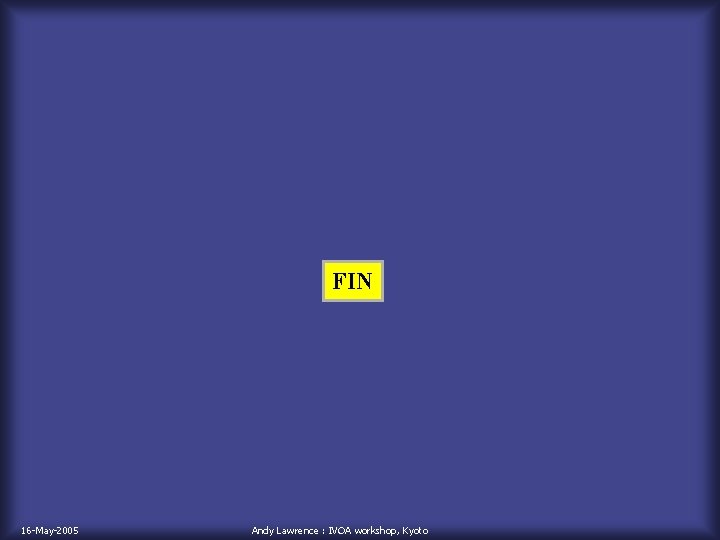 FIN 16 -May-2005 Andy Lawrence : IVOA workshop, Kyoto 